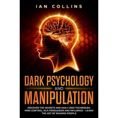 Read Dark Psychology And Manipulation Discover The Secrets And Daily Used Techniques Including Mind Control Nlp Persuasion And Influence  Learn The Art Of Reading People By Ian Collins