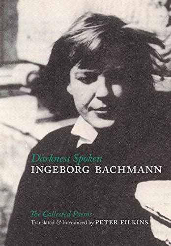 Read Darkness Spoken The Collected Poems Of Ingeborg Bachmann By Ingeborg Bachmann