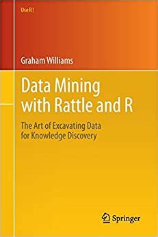 Read Online Data Mining With Rattle And R The Art Of Excavating Data For Knowledge Discovery By Graham J Williams