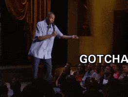 Dave chappelle gotcha gif. Find GIFs with the latest and newest hashtags! Search, discover and share your favorite Gotcha-bitch GIFs. The best GIFs are on GIPHY. 