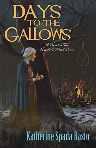 Read Online Days To The Gallows A Novel Of The Hartford Witch Panic By Katherine Spada Basto