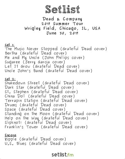 Dead & Company Wrigley Field, Chicago, IL - Jun 9, 2023 Jun 09 2023; Last updated: 12 Oct 2023, 04:03 Etc/UTC. 140 people were there. I was there too. 76tech; AcousticNut; ... More from Dead & Company. More Setlists; Artist Statistics; Add setlist; Related News. Dead & Company Peace Out at Giant Finale in San Francisco. Jul 19, 2023. Tour Update. 