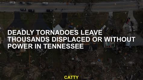 Deadly tornadoes leave thousands displaced or without power in Tennessee