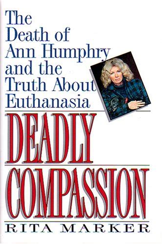Download Deadly Compassion The Death Of Ann Humphry And The Truth About Euthanasia By Rita Marker