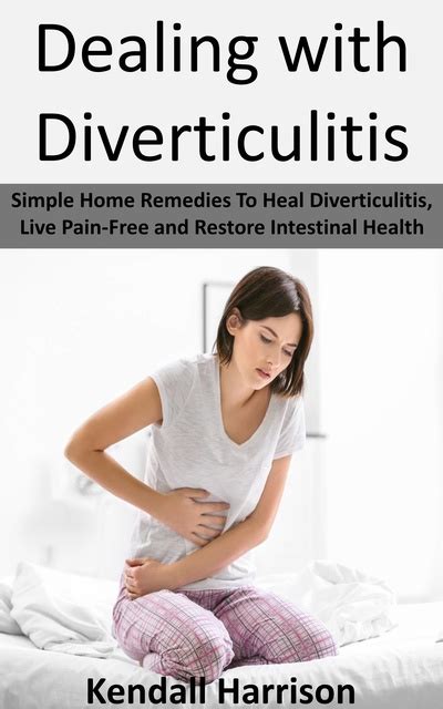 Download Dealing With Diverticulitis Simple Home Remedies To Heal Diverticulitis Live Painfree And Restore Intestinal Health By Kendall Harrison