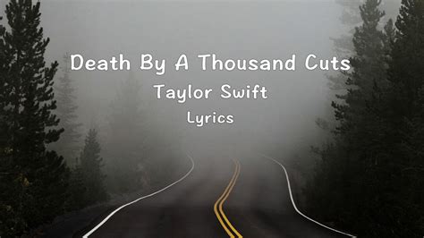 Death by a thousand cuts lyrics. It's death by a thousand cuts [Post-Chorus] D Tryna find a part of me that you didn't touch Dmaj7 G My body, my love, my trust (It's death by a thousand cuts) A But it wasn't enough, it wasn't enough, no, no [Outro] D Dmaj7 Bm A I take the long way home G D Em I ask the traffic lights if it'll be alright A G D They say, "I don't know" 
