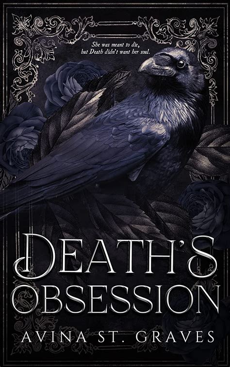 Deaths obsession. Death's Obsession. by Avina St. Graves. 3.41 avg. rating · 15939 Ratings. He’s coming for you. Death is meant to come on a chariot of broken dreams or in the dark ... 