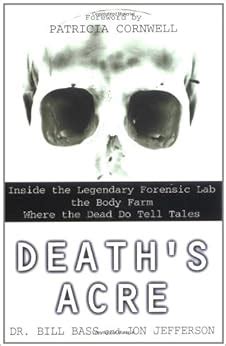 Read Deaths Acre Inside The Legendary Forensic Lab The Body Farm Where The Dead Do Tell Tales By William M Bass