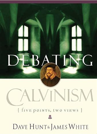Download Debating Calvinism Five Points Two Views By Dave Hunt