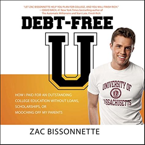 Read Debtfree U How I Paid For An Outstanding College Education Without Loans Scholarships Or Mooching Off My Parents By Zac Bissonnette