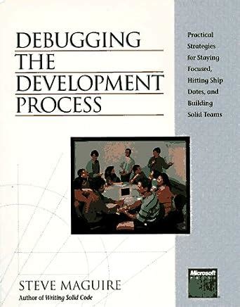 Full Download Debugging The Development Process Practical Strategies For Staying Focused Hitting Ship Dates And Building Solid Teams By Steve Maguire