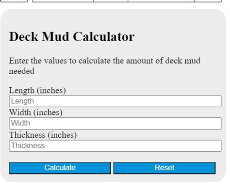 Deck mud calculator. These factors include: Our deck material calculator will tell you the size of the joist boards necessary based on the square footage of the deck. Footers should be set 6 inches deeper than the frost line for your area. This depth will determine how much concrete you need and how long your footers should be. For cold climates, the frost line is ... 