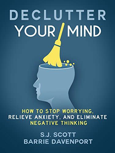 Read Online Declutter Your Mind How To Stop Worrying Relieve Anxiety And Eliminate Negative Thinking Mindfulness Books Series Book 1 By Sj Scott