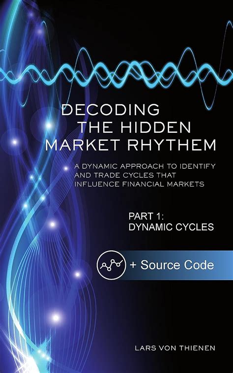 Read Decoding The Hidden Market Rhythm  Part 1 Dynamic Cycles A Dynamic Approach To Identify And Trade Cycles That Influence Financial Markets Whentotrade By Lars Von Thienen