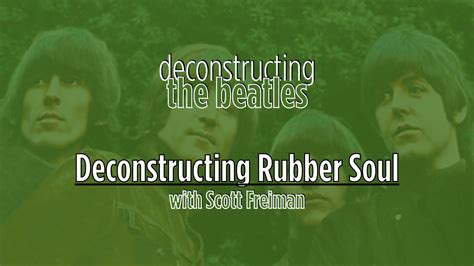 Deconstructing the Beatles Deconstructing Rubber Soul.