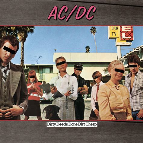 Deeds done dirt cheap. For anyone who’s ever felt downtrodden, AC/DC provided Dirty Deeds Done Dirt Cheap. This 1976 album is a defiant one that kicks off with the ultimate teenage revenge fantasy—set to a dirty riff. From there on, it’s a wild night out with the boys from Down Under. Amidst all the clutter of boisterous FM radio in the late ’70s, AC/DC ... 