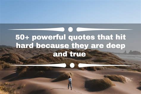 Deep quotes that hit hard. Find deep quotes that resonate with you on topics such as thoughts, gratitude, hope, success, kindness, happiness and abundance. These quotes are packed with meaning and insight from famous authors, philosophers and thinkers. See more 