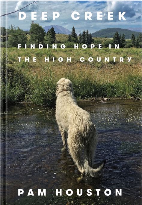 Full Download Deep Creek Finding Hope In The High Country By Pam Houston