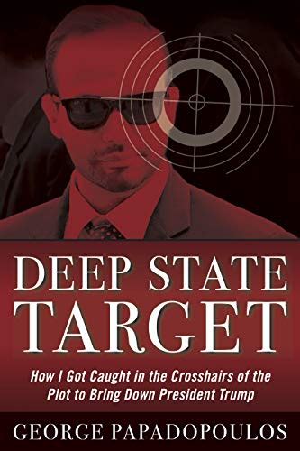 Download Deep State Target How I Got Caught In The Crosshairs Of The Plot To Bring Down President Trump By George Papadopolous