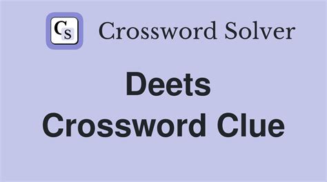Answer: DEETS. DEETS is a crossword puzzle answer that we have spotted over 20 times. There are related answers (shown below). Try defining DEETS with Google . Did this solve your answer? If so, please consider spreading the word about our free service: