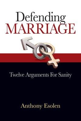 Download Defending Marriage Twelve Arguments For Sanity By Anthony M Esolen
