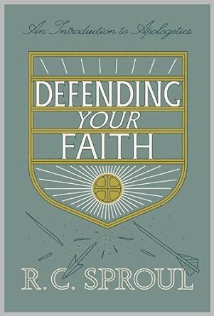 Read Defending Your Faith An Introduction To Apologetics By Rc Sproul