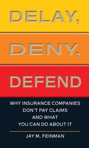 Read Delay Deny Defend Why Insurance Companies Dont Pay Claims And What You Can Do About It By Jay Feinman