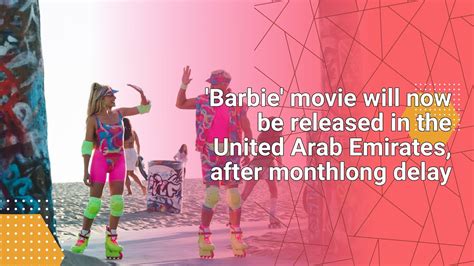 Delayed by over a month, the ‘Barbie’ movie will now be released in the United Arab Emirates