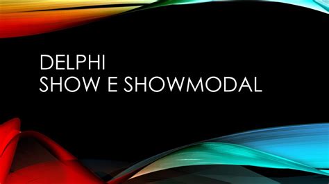 Delphi: ShowModal vs Show Engineer Tips