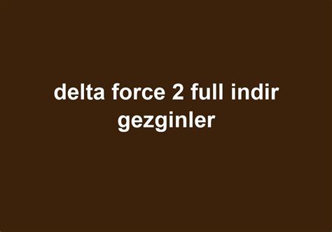 Delta force 2 full indir gezginler