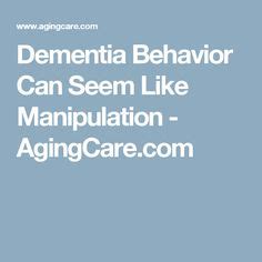 Dementia Behavior Can Seem Like Manipulation - AgingCare.com