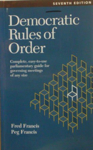 Read Online Democratic Rules Of Order Complete Easytouse Parliamentary Guide For Governing Meetings Of Any Size By Fred Francis