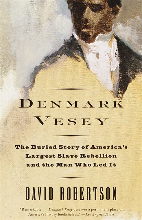 Read Online Denmark Vesey The Buried Story Of Americas Largest Slave Rebellion And The Man Who Led It By David M Robertson