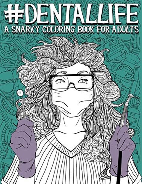 Full Download Dental Life A Snarky Coloring Book For Adults A Funny Adult Coloring Book For Dentists Dental Hygienists Dental Assistants Dental Therapists Dental Technicians Dental Students And Periodontists By Papeterie Bleu