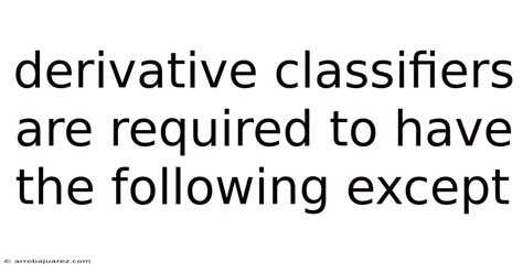 Derivative Classifiers Are Required To Have All The Following Except Porn