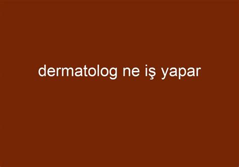 Dermatolog ne iş yapar