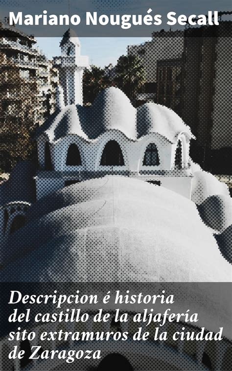 Descripción e historia del castillo de la aljafería sito extramuros de la ciudad de zaragoza. - Photoshop elements 5 workflow the digital photographer s guide.