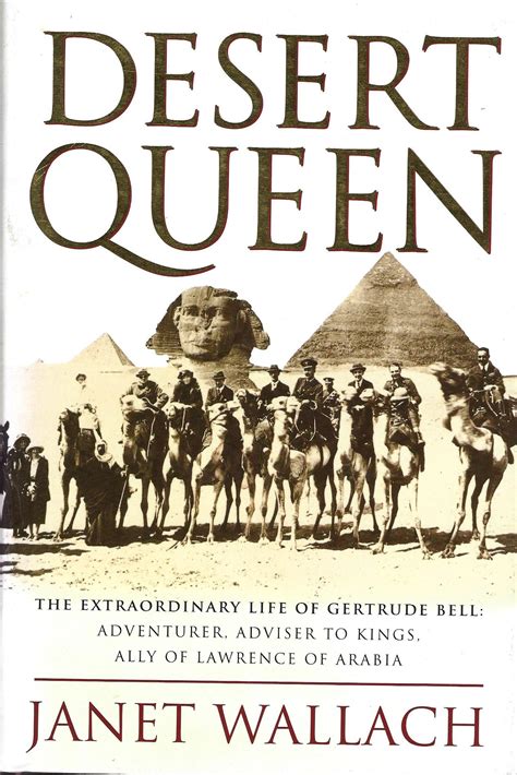 Read Desert Queen The Extraordinary Life Of Gertrude Bell Adventurer Adviser To Kings Ally Of Lawrence Of Arabia By Janet Wallach