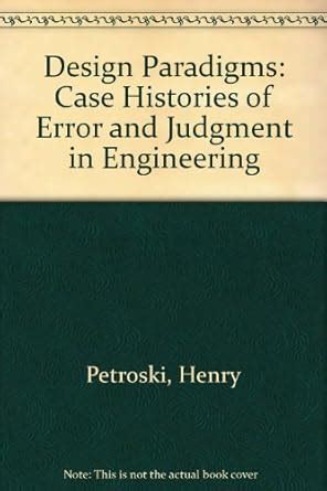 Full Download Design Paradigms Case Histories Of Error And Judgment In Engineering By Henry Petroski