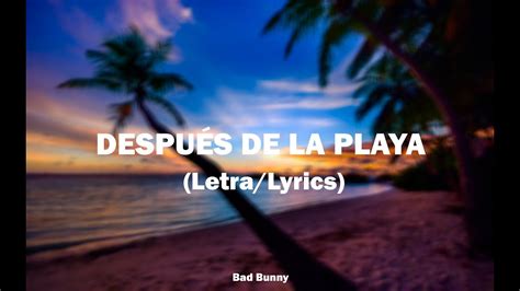 Despues de la playa lyrics english. With its catchy melody and Bad Bunny's distinctive vocal style, Después De La Playa has become a fan-favorite.The song's rhythmic beats and evocative lyrics contribute to its popularity, making it a popular choice for those who enjoy Latin music. 
