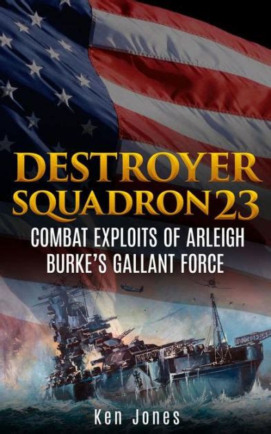 Full Download Destroyer Squadron 23 Combat Exploits Of Arleigh Burkes Gallant Force By Ken Jones