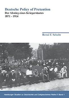 Read Online Deutsche Policy Of Pretention Der Abstieg Eines Kriegerstaates 18711914 By Bernd F Schulte
