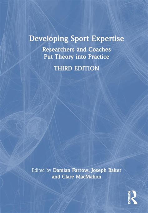 Developing Sport Expertise Researchers And Coaches Put Theory Into Practice Second Edition