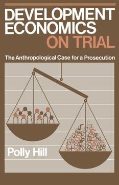 Development Economics On Trial The Anthropological Case For A Prosecution