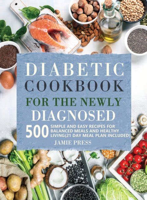 Read Online Diabetic Cookbook For The Newly Diagnosed 500 Simple And Easy Recipes For Balanced Meals And Healthy Living 21 Day Meal Plan Included By Jamie Press