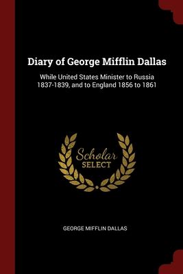 Diary of George Mifflin Dallas, While United States Minister