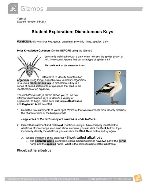 A dichotomous key is a series of paired statements or questions that lead to the identification of an organism. The Dichotomous Keys Gizmo allows you to use five different dichotomous keys to identify a variety of organisms. To begin, make sure California Albatrosses and Organism A are selected. 1.. 