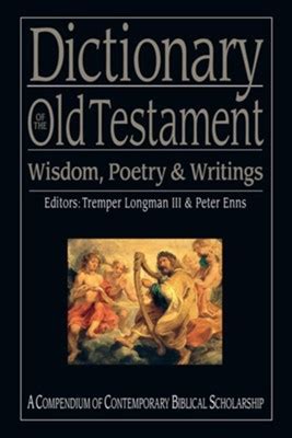 Read Online Dictionary Of The Old Testament Wisdom Poetry  Writings A Compendium Of Contemporary Biblical Scholarship The Ivp Bible Dictionary Series By Tremper Longman Iii