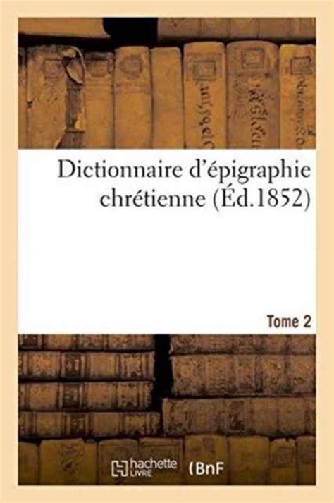 Dictionnaire d'??pigraphie chr??tienne T.2 (Religion) by 0 (2014-08-17)