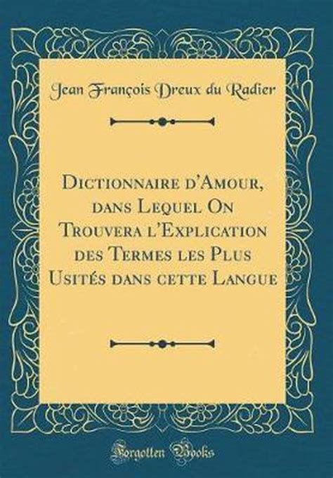 Dictionnaire d'amour, dans lequel on trouvera l'explication des termes les plus usités dans cette langue. - Argentina, el reto del puerto profundo.